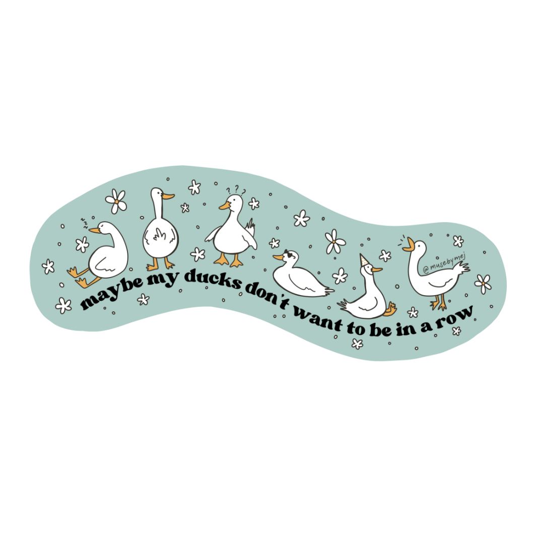 maybe my ducks don't want to be in a row sticker