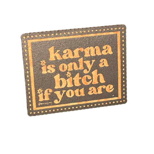 karma's only a bitch if you are wooden magnet