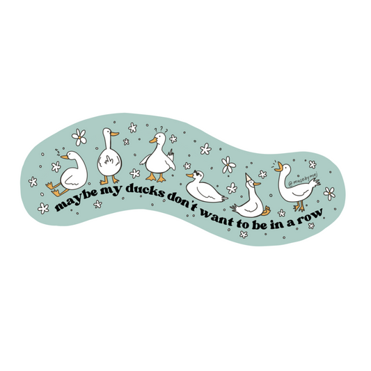 maybe my ducks don't want to be in a row sticker