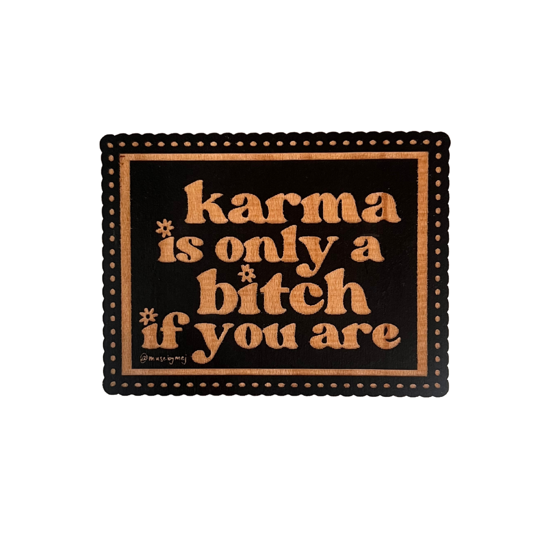 karma's only a bitch if you are wooden magnet