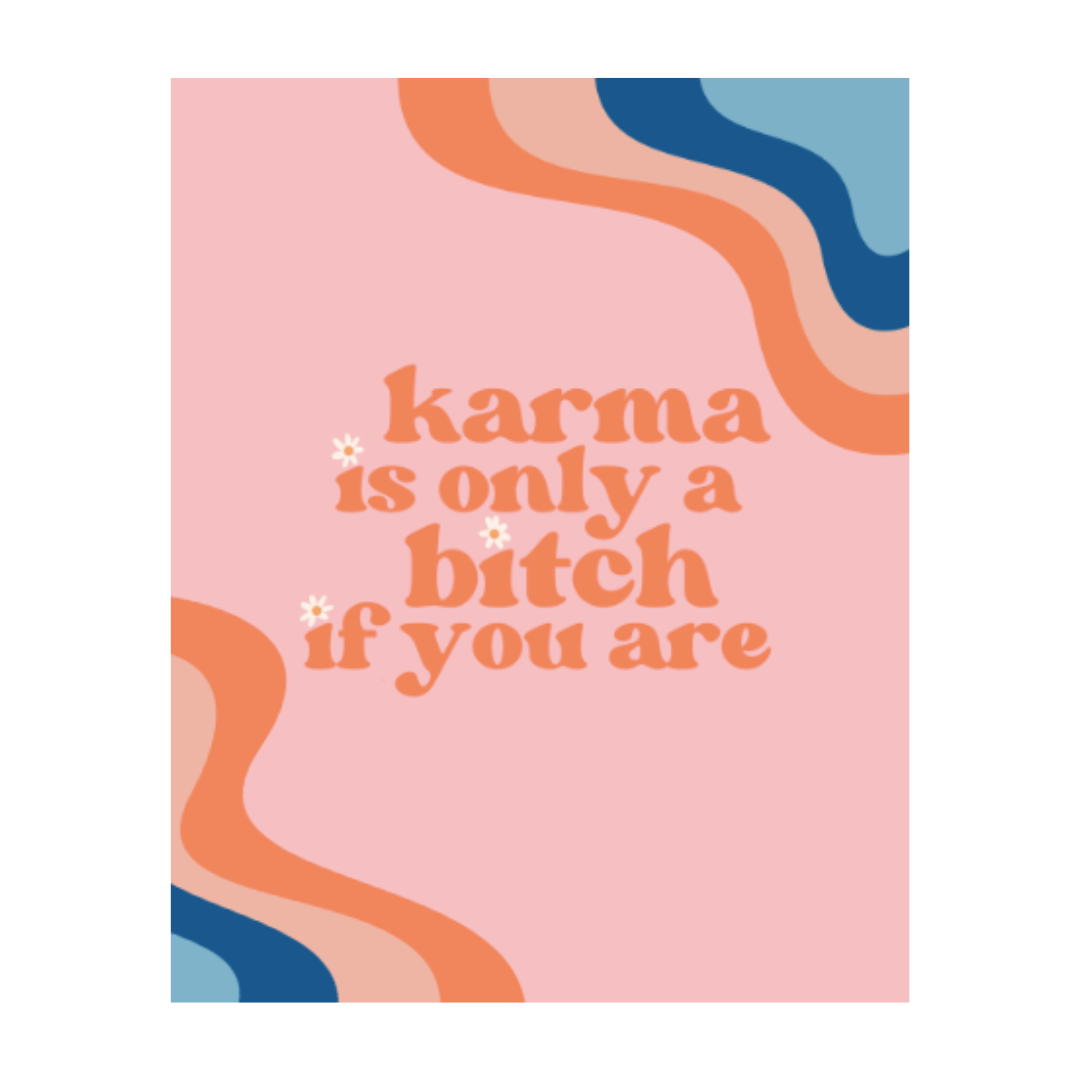 karma's only a bitch if you are print