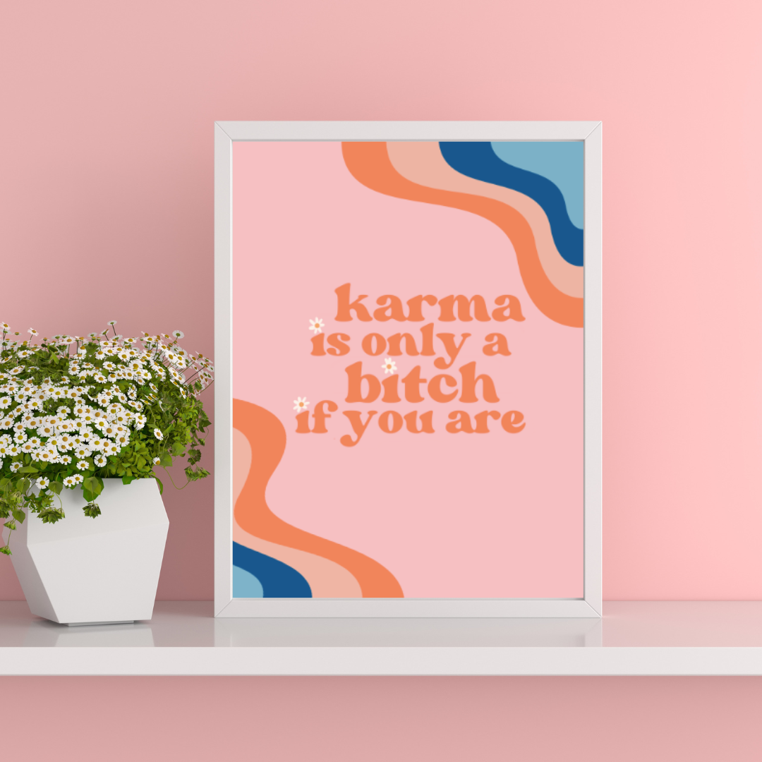 karma's only a bitch if you are print